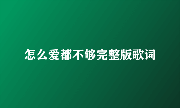 怎么爱都不够完整版歌词