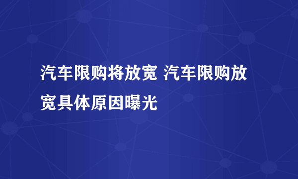 汽车限购将放宽 汽车限购放宽具体原因曝光