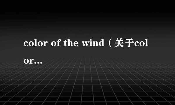 color of the wind（关于color of the wind的介绍）