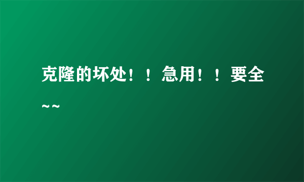 克隆的坏处！！急用！！要全~~