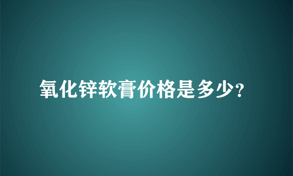 氧化锌软膏价格是多少？