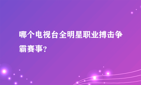 哪个电视台全明星职业搏击争霸赛事？