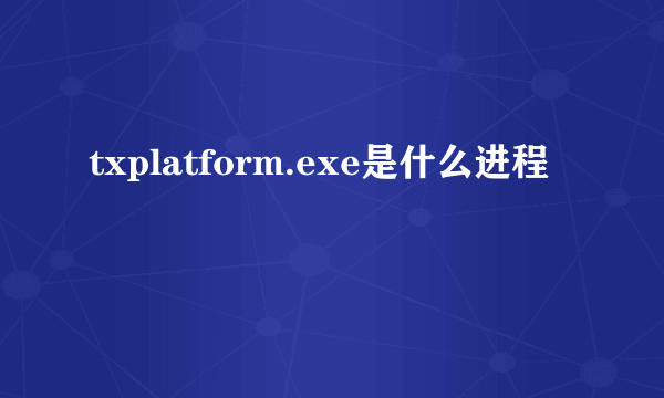 txplatform.exe是什么进程