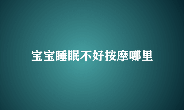 宝宝睡眠不好按摩哪里