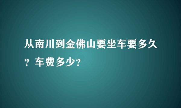 从南川到金佛山要坐车要多久？车费多少？