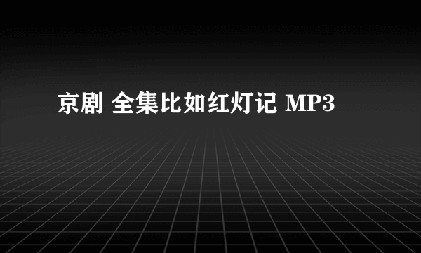 京剧 全集比如红灯记 MP3