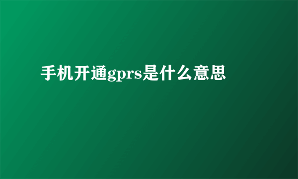 手机开通gprs是什么意思