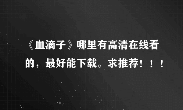 《血滴子》哪里有高清在线看的，最好能下载。求推荐！！！