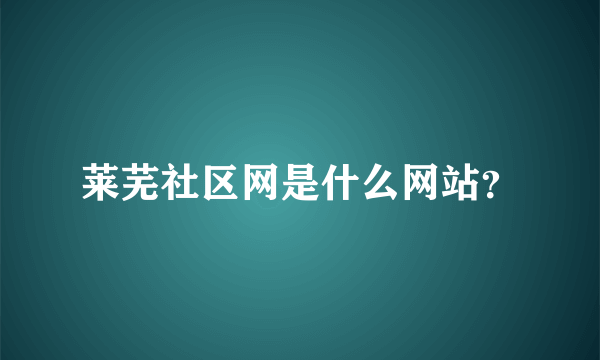 莱芜社区网是什么网站？