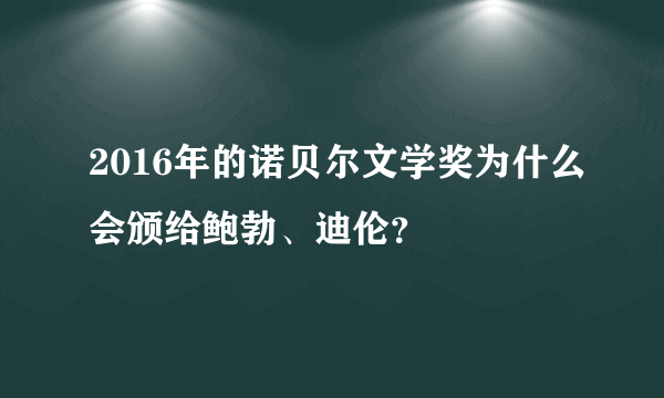 2016年的诺贝尔文学奖为什么会颁给鲍勃、迪伦？