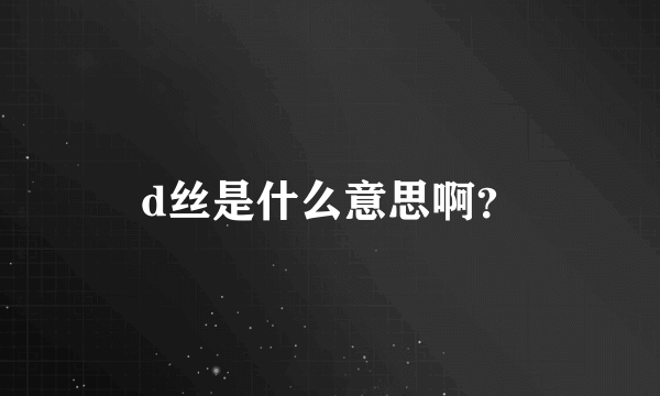 d丝是什么意思啊？