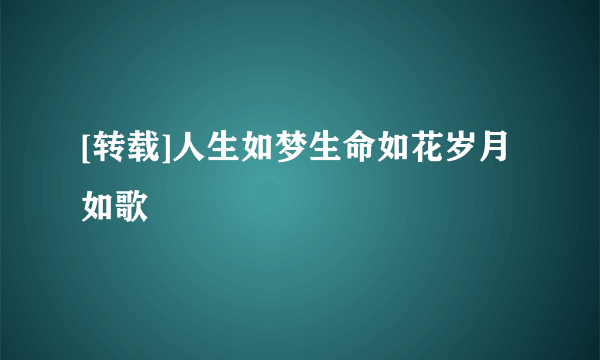 [转载]人生如梦生命如花岁月如歌