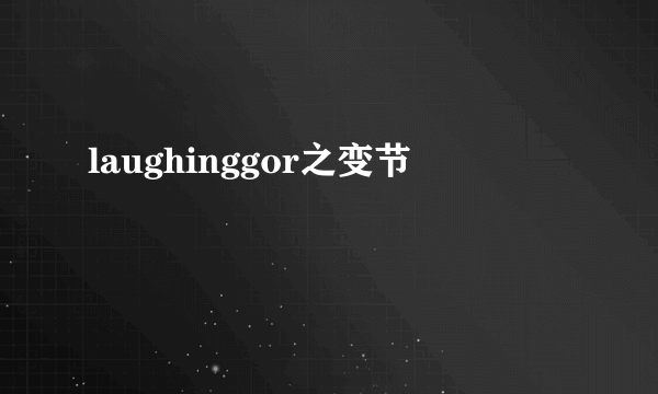 laughinggor之变节