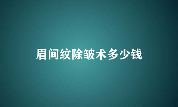 眉间纹除皱术多少钱