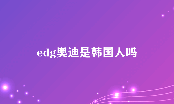 edg奥迪是韩国人吗