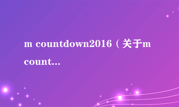 m countdown2016（关于m countdown2016的简介）