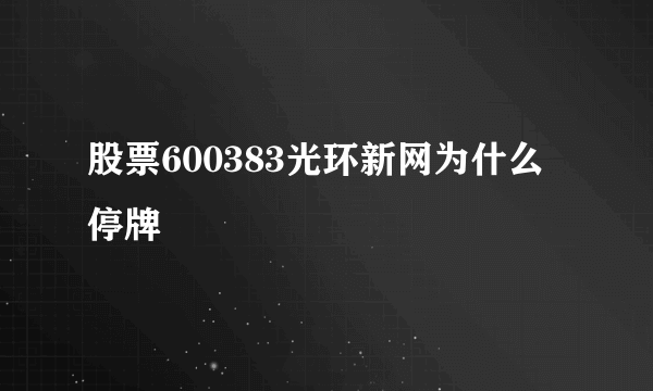 股票600383光环新网为什么停牌