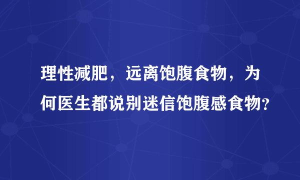 理性减肥，远离饱腹食物，为何医生都说别迷信饱腹感食物？