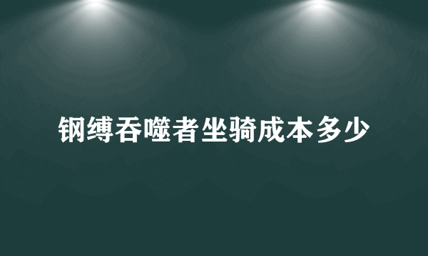 钢缚吞噬者坐骑成本多少