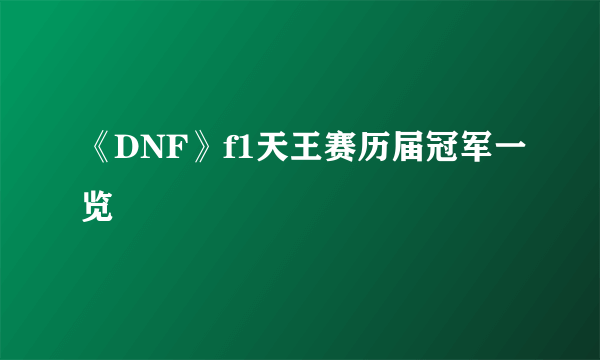 《DNF》f1天王赛历届冠军一览