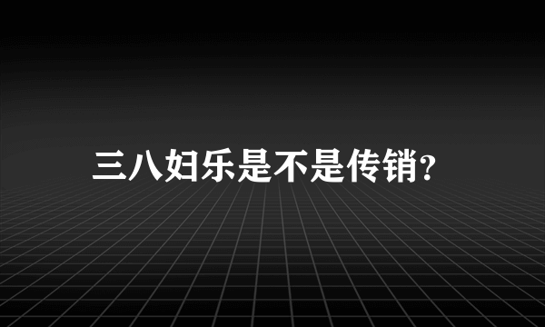 三八妇乐是不是传销？