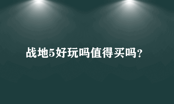 战地5好玩吗值得买吗？