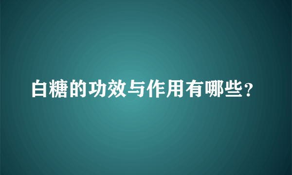 白糖的功效与作用有哪些？