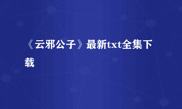 《云邪公子》最新txt全集下载