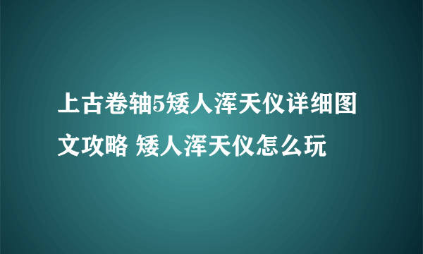 上古卷轴5矮人浑天仪详细图文攻略 矮人浑天仪怎么玩