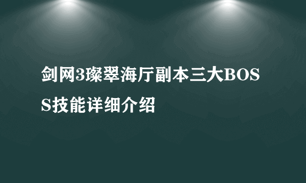 剑网3璨翠海厅副本三大BOSS技能详细介绍