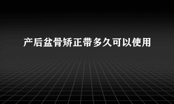 产后盆骨矫正带多久可以使用