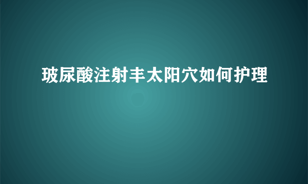 玻尿酸注射丰太阳穴如何护理