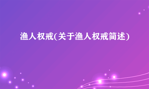 渔人权戒(关于渔人权戒简述)