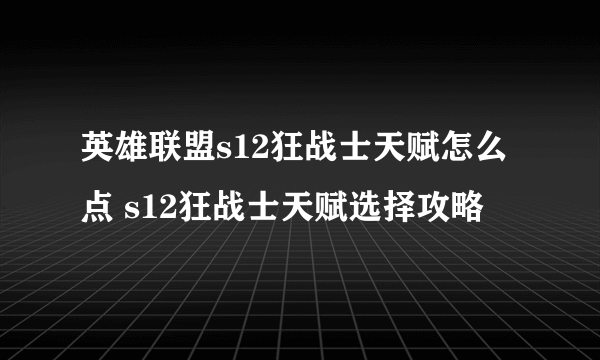 英雄联盟s12狂战士天赋怎么点 s12狂战士天赋选择攻略