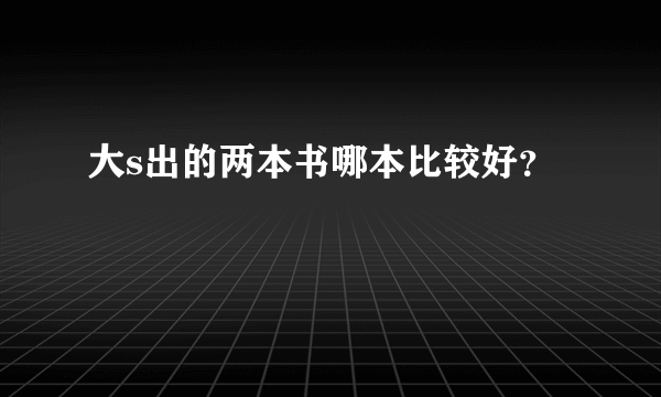 大s出的两本书哪本比较好？