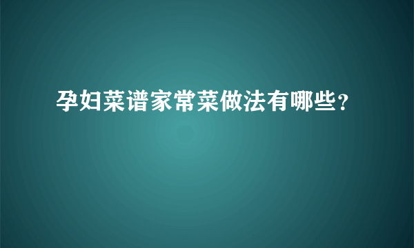 孕妇菜谱家常菜做法有哪些？