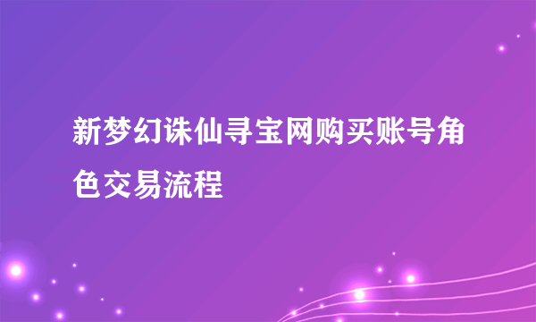 新梦幻诛仙寻宝网购买账号角色交易流程