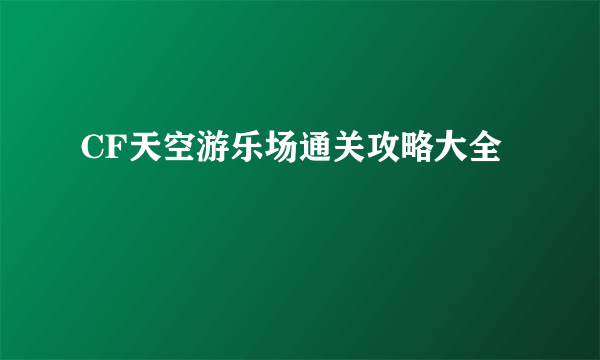 CF天空游乐场通关攻略大全