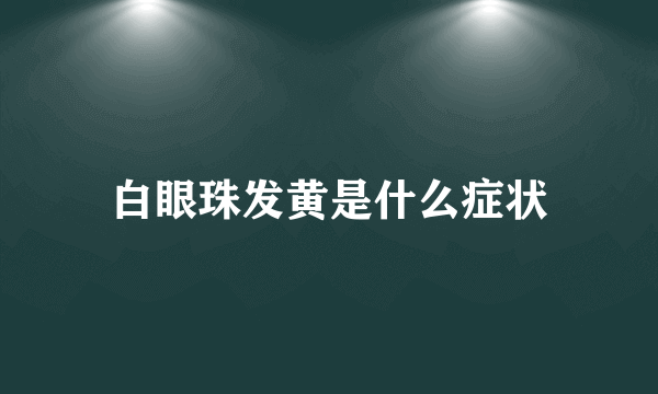 白眼珠发黄是什么症状