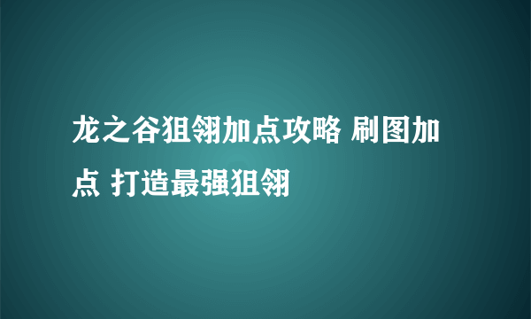 龙之谷狙翎加点攻略 刷图加点 打造最强狙翎