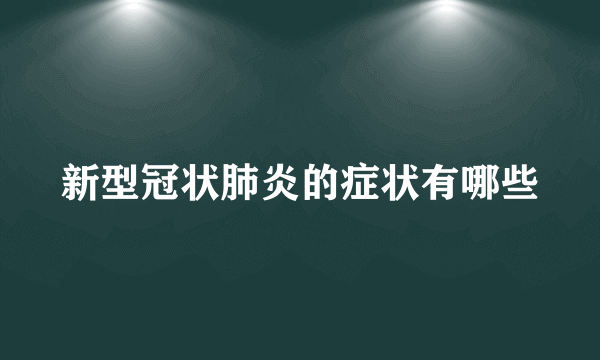 新型冠状肺炎的症状有哪些