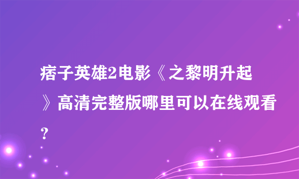 痞子英雄2电影《之黎明升起》高清完整版哪里可以在线观看？