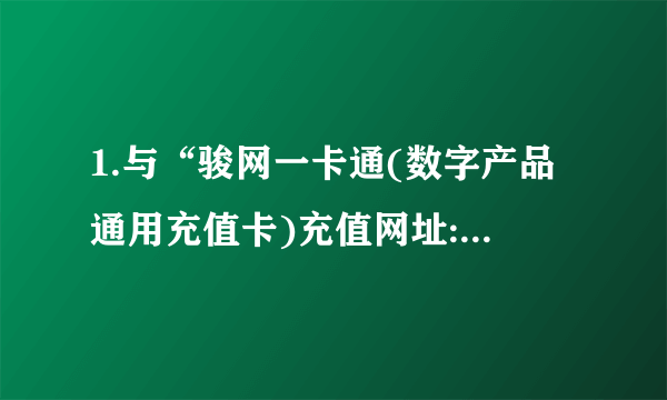 1.与“骏网一卡通(数字产品通用充值卡)充值网址:WWW.JCARD.CN 怎么充?J点是什么