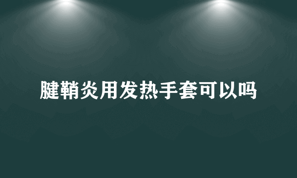 腱鞘炎用发热手套可以吗