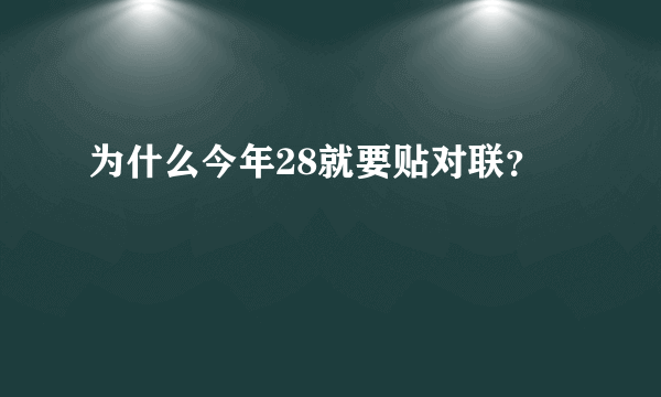 为什么今年28就要贴对联？