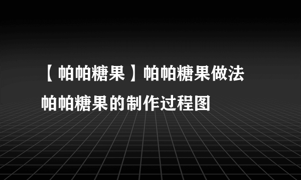 【帕帕糖果】帕帕糖果做法 帕帕糖果的制作过程图