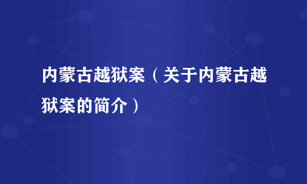 内蒙古越狱案（关于内蒙古越狱案的简介）