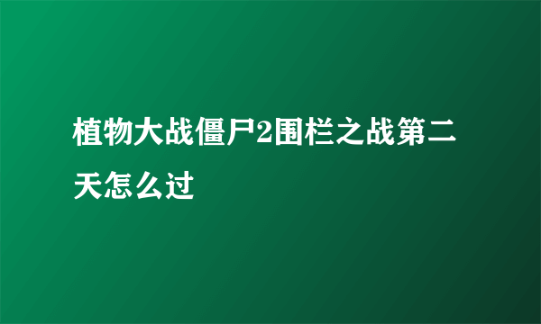 植物大战僵尸2围栏之战第二天怎么过