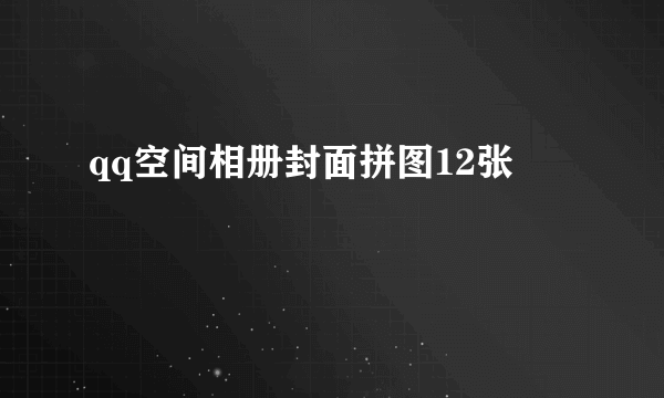 qq空间相册封面拼图12张