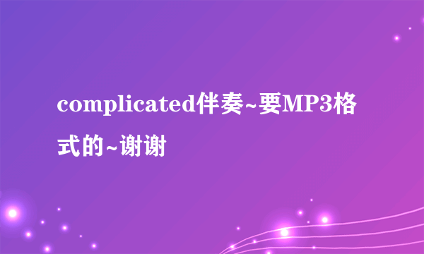 complicated伴奏~要MP3格式的~谢谢